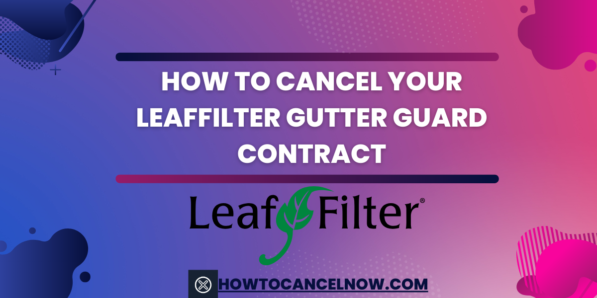 How to Cancel Your LeafFilter Gutter Guard Contract