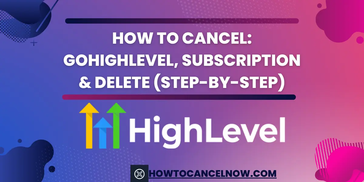 How to Cancel GoHighLevel, Subscription & Delete (Step-by-Step)