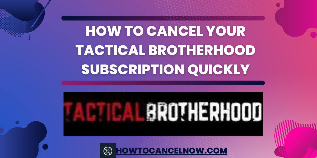 How to Cancel Your Tactical Brotherhood Subscription Quickly