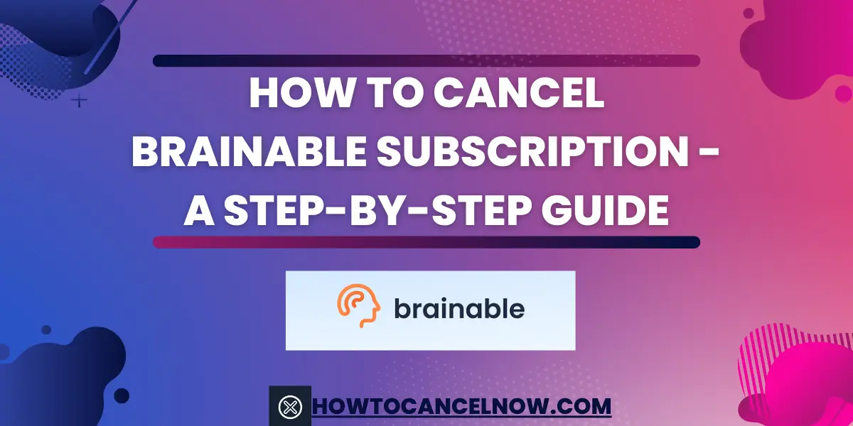 How to Cancel Brainable Subscription - A Step-by-Step Guide