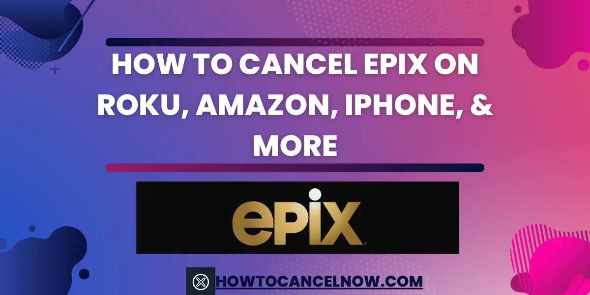 How to Cancel Epix on Roku, Amazon, iPhone, & More