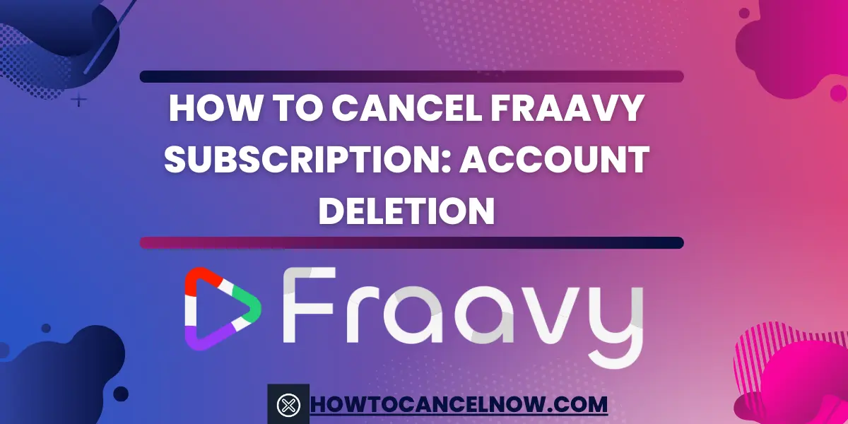 How to Cancel Fraavy Subscription: The Ultimate Guide