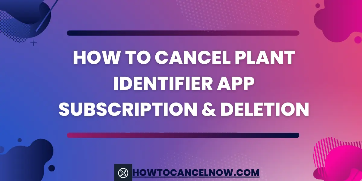 How to Cancel Plant Identifier App Subscription & Deletion