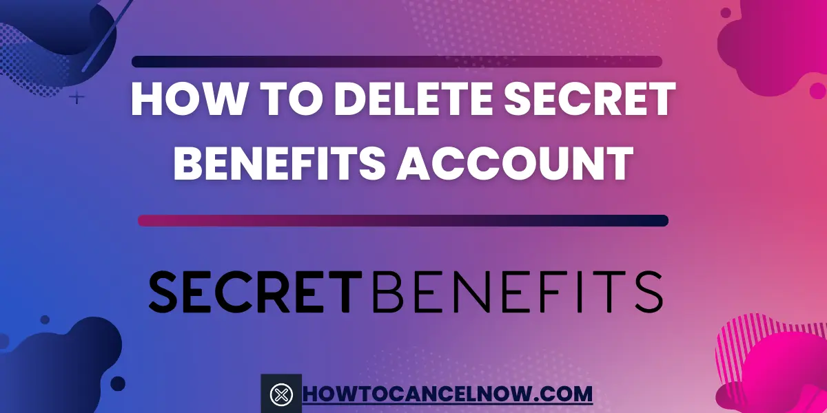 How to Delete Secret Benefits Account