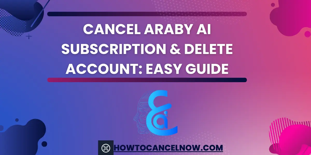 Cancel Araby AI Subscription & Delete Account