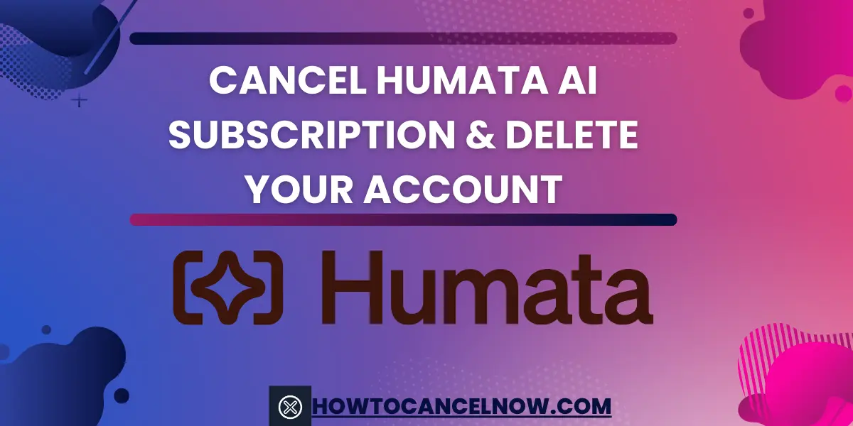 Cancel Humata AI Subscription & Delete Your Account