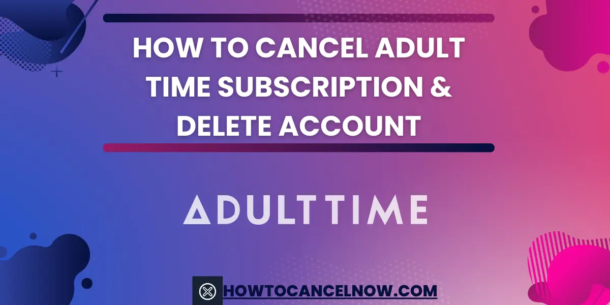 How To Cancel Adult Time Subscription & Delete Account