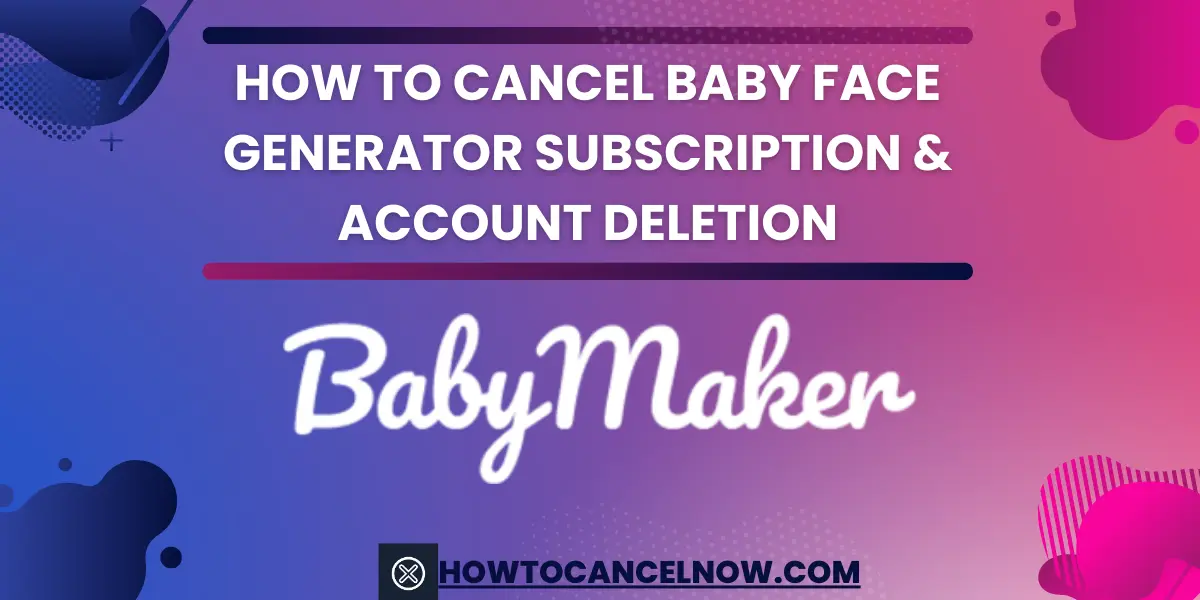 How To Cancel Baby Face Generator Subscription & Account Deletion