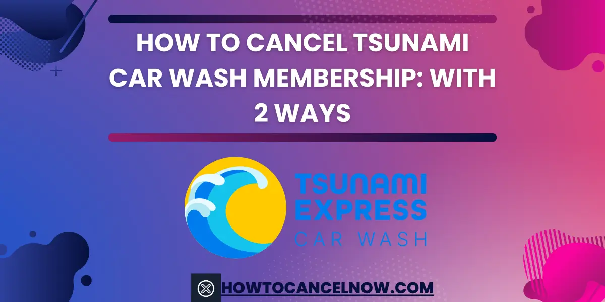 How To Cancel Tsunami Car Wash Membership With 2 Ways