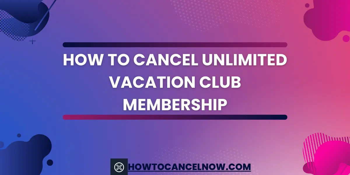 How to Cancel Unlimited Vacation Club Membership