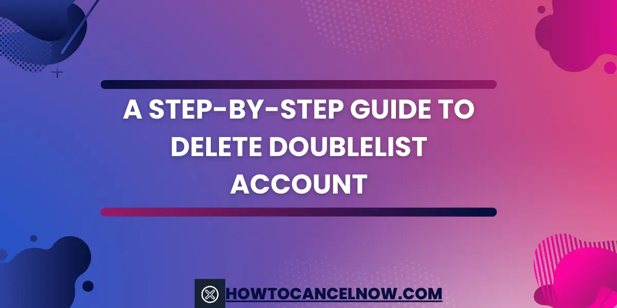 A Step-By-Step Guide To Delete Doublelist Account