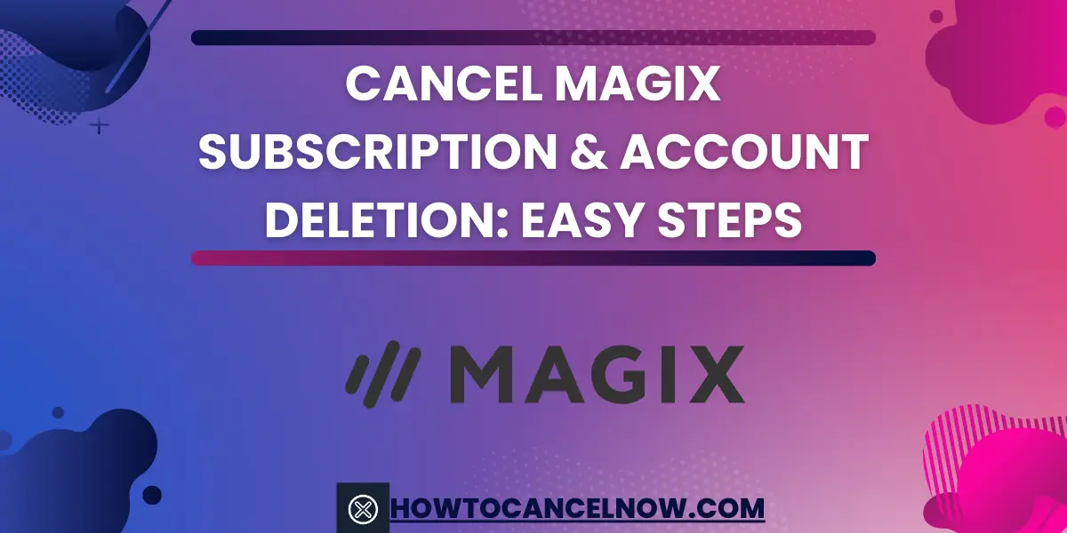 Cancel Magix Subscription & Account Deletion Easy Steps