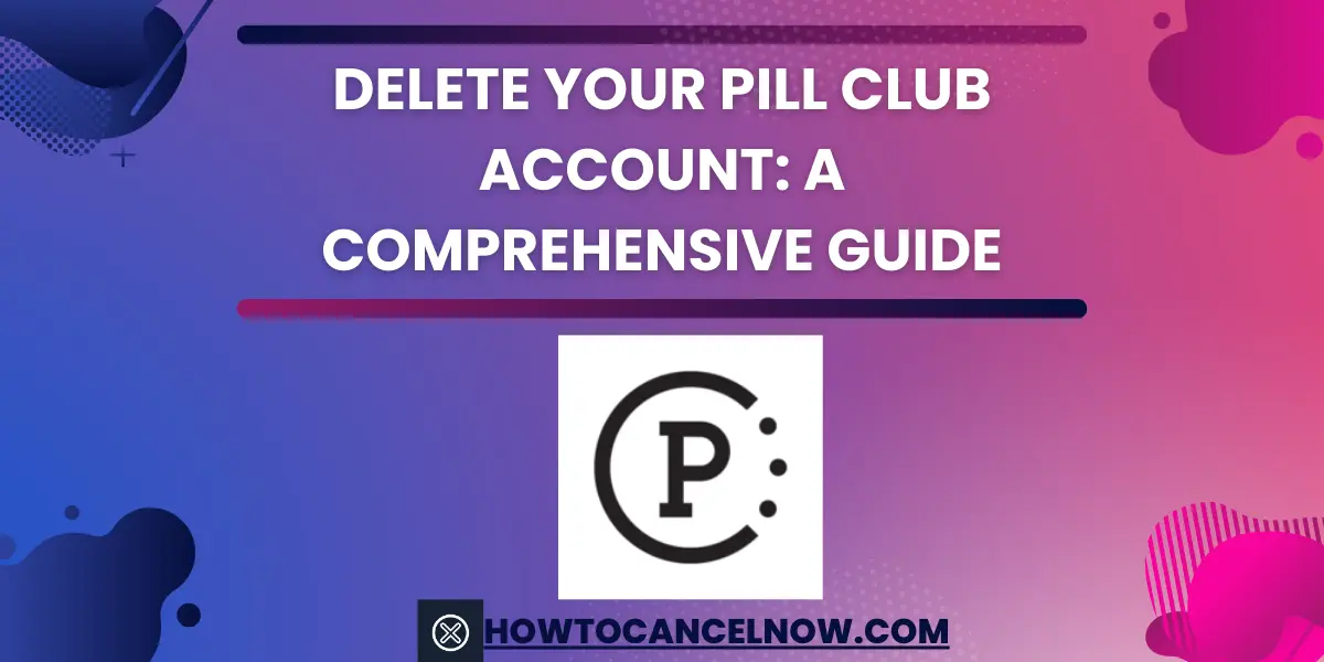 Delete Your Pill Club Account A Comprehensive Guide