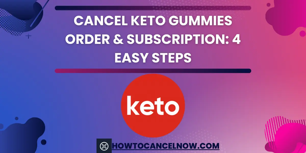 Cancel Keto Gummies Order & Subscription 4 Easy Steps