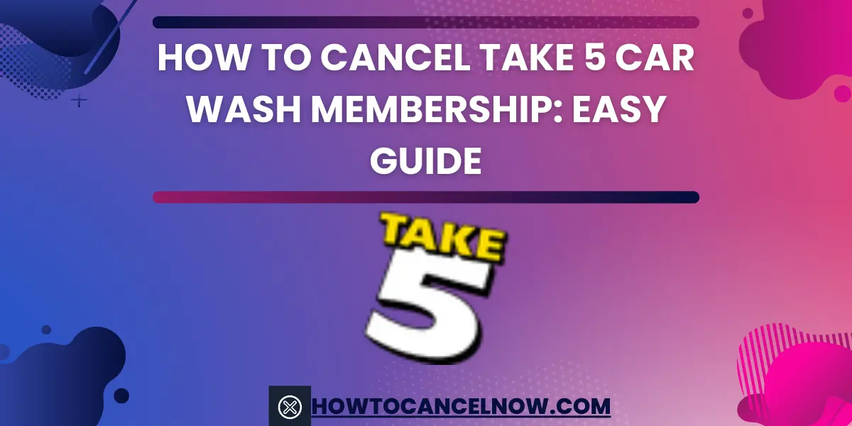 How to Cancel Take 5 Car Wash Membership Easy Guide