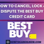 How To Cancel, Lock & Dispute The Best Buy Credit Card