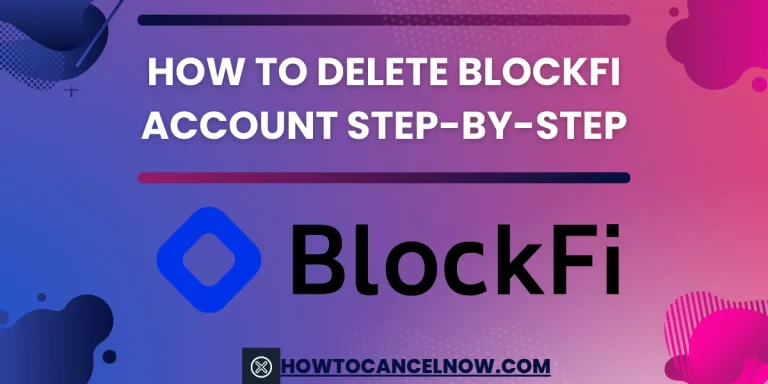 How To Delete BlockFi Account Step-By-Step